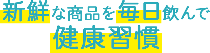 新鮮な商品を毎日飲んで健康習慣